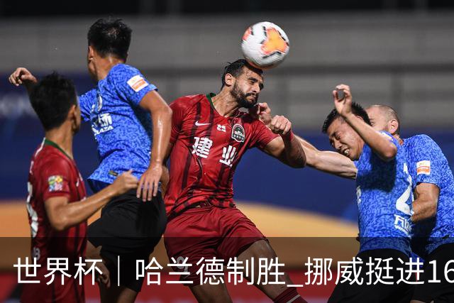 世界杯｜哈兰德制胜 挪威挺进16强将战巴西