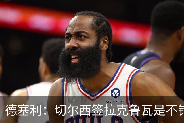 德塞利：切尔西签拉克鲁瓦是不错的交易，但他们还需要领袖