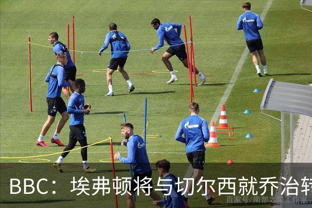 BBC：埃弗顿将与切尔西就乔治转会达协议，球员将正式加盟太妃糖