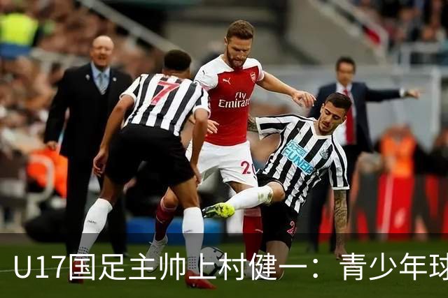 U17国足主帅上村健一：青少年球员培养需要五环并重